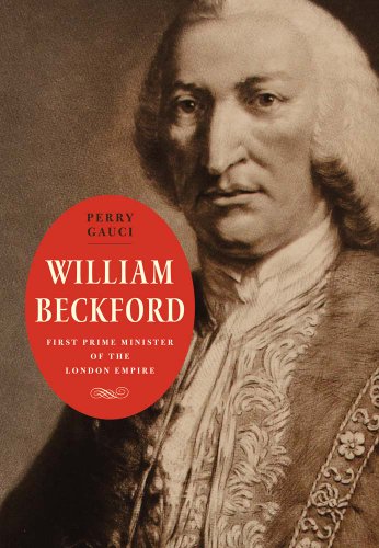 William Beckford: First Prime Minister of the London Empire (Lewis Walpole Series in Eighteenth-Century Culture and History)